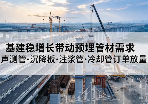 钟祥基建稳增长带动预埋监测管材需求，声测管、沉降板、注浆管订单持续放量